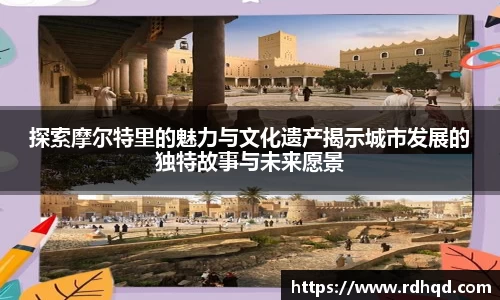 探索摩尔特里的魅力与文化遗产揭示城市发展的独特故事与未来愿景